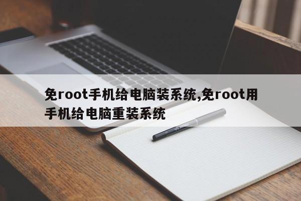 免root手机给电脑装系统,免root用手机给电脑重装系统