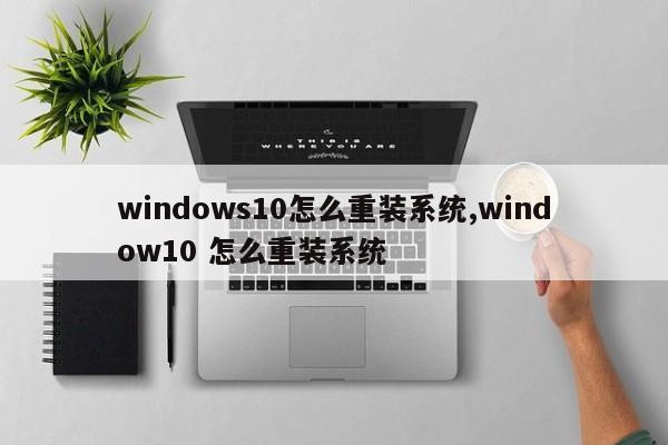 windows10怎么重装系统,window10 怎么重装系统