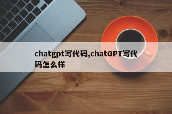 chatgpt写代码,chatGPT写代码怎么样