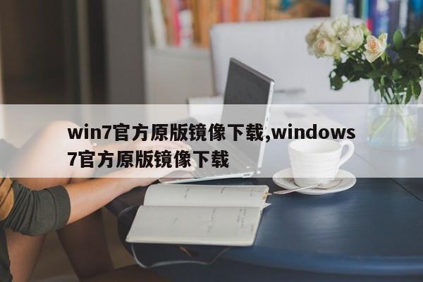 win7官方原版镜像下载,windows7官方原版镜像下载