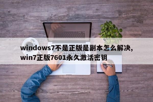 windows7不是正版是副本怎么解决,win7正版7601永久激活密钥