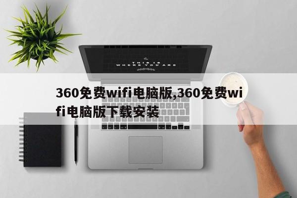 360免费wifi电脑版,360免费wifi电脑版下载安装
