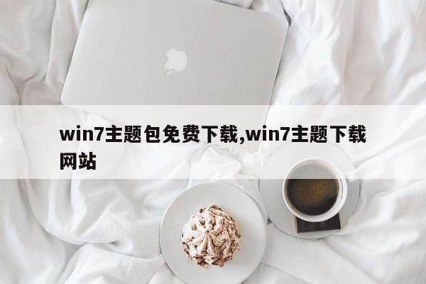 win7主题包免费下载,win7主题下载网站